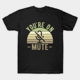 You're On Mute - Funny Gift Idea To use On Conference Calls T-Shirt